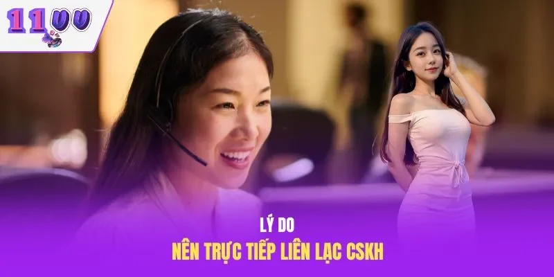 Lý do nên trực tiếp liên lạc CSKH